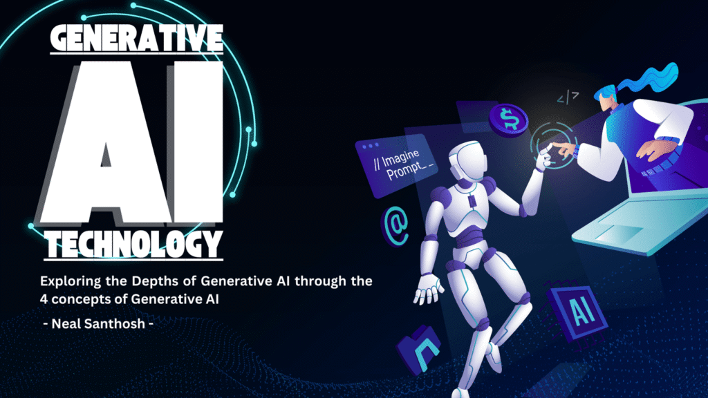 Artificial Intelligence and Its 4 Impact on Our Lives That you should know! 2 Generative AI Neal Santhosh