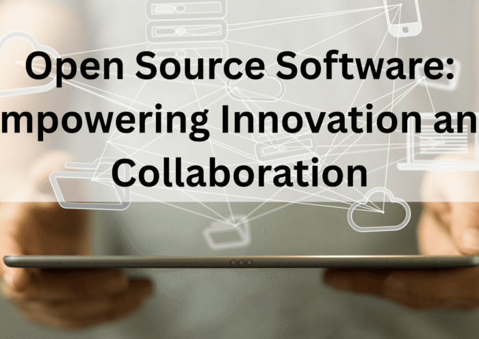 Open Source Software: Empowering Innovation and Collaboration 4 Open Source Software Empowering Innovation and Collaboration