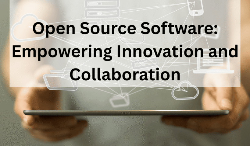 Open Source Software Empowering Innovation and Collaboration